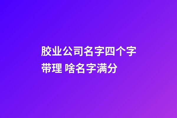 胶业公司名字四个字带理 啥名字满分-第1张-公司起名-玄机派
